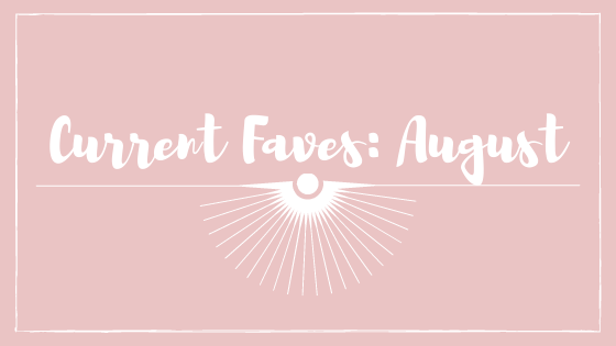 Current Faves August